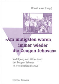 "Am mutigsten waren immer wieder die Zeugen Jehovas" : Verfolgung und Widerstand der Zeugen Jehovas im Nationalsozialismus