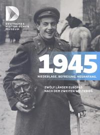 1945 - Niederlage, Befreiung, Neuanfang : zwölf Länder Europas nach dem Ende der NS-Gewaltherrschaft