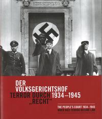 Der Volksgerichtshof 1934-1945 : Terror durch "Recht" = The People's Court 1934-1945