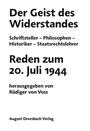 Der Geist des Widerstandes : Schriftsteller - Philosophen - Historiker - Staatsrechtslehrer ; Reden zum 20. Juli 1944
