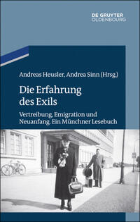 Die Erfahrung des Exils : Vertreibung, Emigration und Neuanfang ; Ein Münchner Lesebuch
