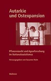 Autarkie und Ostexpansion : Pflanzenzucht und Agrarforschung im Nationalsozialismus