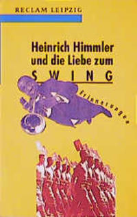 Heinrich Himmler und die Liebe zum Swing : Erinnerungen und Dokumente