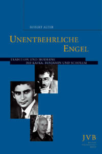 Unentbehrliche Engel : Tradition und Moderne bei Kafka, Benjamin und Scholem