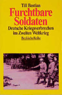 Furchtbare Soldaten : deutsche Kriegsverbrechen im Zweiten Weltkrieg