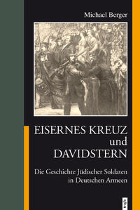 Eisernes Kreuz und Davidstern : die Geschichte Jüdischer Soldaten in Deutschen Armeen