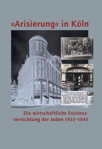 "Arisierung" in Köln : die wirtschaftliche Existenzvernichtung der Juden 1933 - 1945