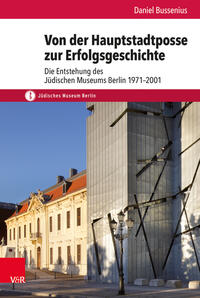 Von der Hauptstadtposse zur Erfolgsgeschichte : die Entstehung des Jüdischen Museums Berlin 1971-2001