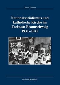 Nationalsozialismus und katholische Kirche im Freistaat Braunschweig 1931 - 1945 : mit einem Dokumenten- und Quellenanhang