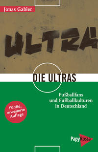 Die Ultras : Fußballfans und Fußballkulturen in Deutschland