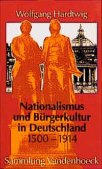 Nationalismus und Bürgerkultur in Deutschland 1500 - 1914 : ausgewählte Aufsätze