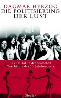 Die Politisierung der Lust : Sexualität in der deutschen Geschichte des zwanzigsten Jahrhunderts