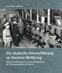 Die deutsche Heeresführung im Zweiten Weltkrieg : Fakten und Momente aus dem Hauptquartier des Oberkommandos des Heeres