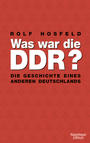 Was war die DDR? : die Geschichte eines anderen Deutschland