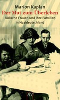 Der Mut zum Überleben : Jüdische Frauen und ihre Familien in Nazideutschland