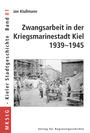 Zwangsarbeit in der Kriegsmarinestadt Kiel 1938-1945