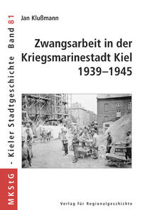 Zwangsarbeit in der Kriegsmarinestadt Kiel : 1939 - 1945
