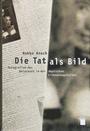 Die Tat als Bild : Fotografien des Holocaust in der deutschen Erinnerungskultur