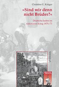 "Sind wir denn nicht Brüder?" : deutsche Juden im nationalen Krieg 1870/71