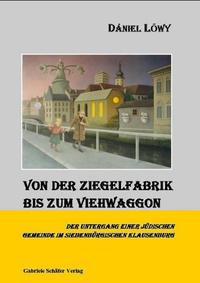 Von der Ziegelfabrik bis zum Viehwaggon : der Untergang einer jüdischen Gemeinde im siebenbürgischen Klausenburg