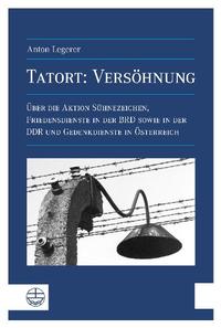 Tatort : Versöhnung : Aktion Sühnezeichen in der BRD und in der DDR und Gedenkdienst in Österreich