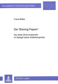 Die "Brüning Papers" : der letzte Zentrumskanzler im Spiegel seiner Selbstzeugnisse