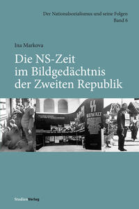 Die NS-Zeit im Bildgedächtnis der Zweiten Republik : (=Der Nationalsozialismus und seine Folgen, Bd.6)