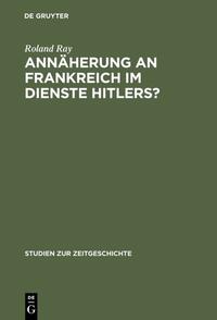 Annäherung an Frankreich im Dienste Hitlers? : Otto Abetz und die deutsche Frankreichpolitik ; 1930 - 1942