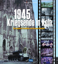 1945 - Kriegsende in Köln : Die komplette Fotoedition von Hermann Rheindorf