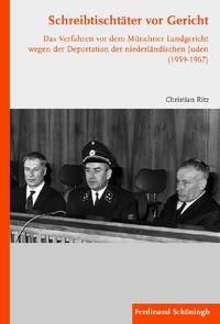 Schreibtischtäter vor Gericht : das Verfahren vor dem Münchner Landgericht wegen der Deportation der niederländischen Juden (1959 - 1967)