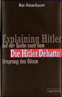 Die Hitler-Debatte : explaining Hitler ; auf der Suche nach dem Ursprung des Bösen