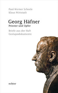 Georg Häfner - Priester und Opfer : Briefe aus der Haft; Gestapodokumente