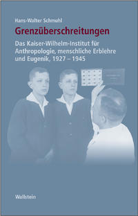 Grenzüberschreitungen : das Kaiser-Wilhelm-Institut für Anthropologie, menschliche Erblehre und Eugenik, 1927-1945