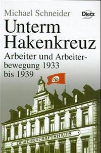 Unterm Hakenkreuz : Arbeiter und Arbeiterbewegung 1933 bis 1939