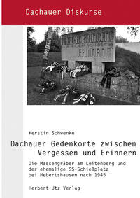 Dachauer Gedenkorte zwischen Vergessen und Erinnern : die Massengräber am Leitenberg und der ehemalige SS-Schießplatz bei Hebertshausen nach 1945