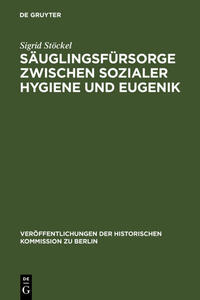 Säuglingsfürsorge zwischen sozialer Hygiene und Eugenik : das Beispiel Berlins im Kaiserreich und in der Weimarer Republik