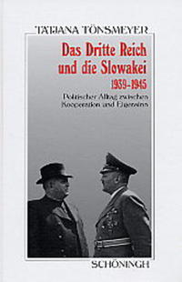 Das Dritte Reich und die Slowakei 1939 - 1945 : politischer Alltag zwischen Kooperation und Eigensinn