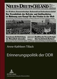 Erinnerungspolitik der DDR : dargestellt an der Berichterstattung der Tageszeitung "Neues Deutschland" über die nationalen Mahn- und Gedenkstätten Buchenwald, Ravensbrück und Sachsenhausen