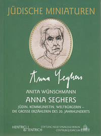 Anna Seghers (1900-1983) : Jüdin, Kommunistin, Weltbürgerin - Die große Erzählerin des 20. Jahrhunderts