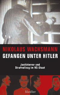 Gefangen unter Hitler : Justizterror und Strafvollzug im NS-Staat
