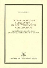 Integration und Ausgrenzung in der städtischen Gesellschaft : Eine jüdisch-nichtjüdische Beziehungsgeschichte Kölns 1918 - 1933