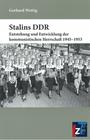 Stalins DDR : Entstehung und Entwicklung der kommunistischen Herrschaft 1945 - 1953