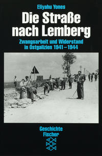 Die Straße nach Lemberg : Zwangsarbeit und Widerstand in Ostgalizien 1941 - 1944